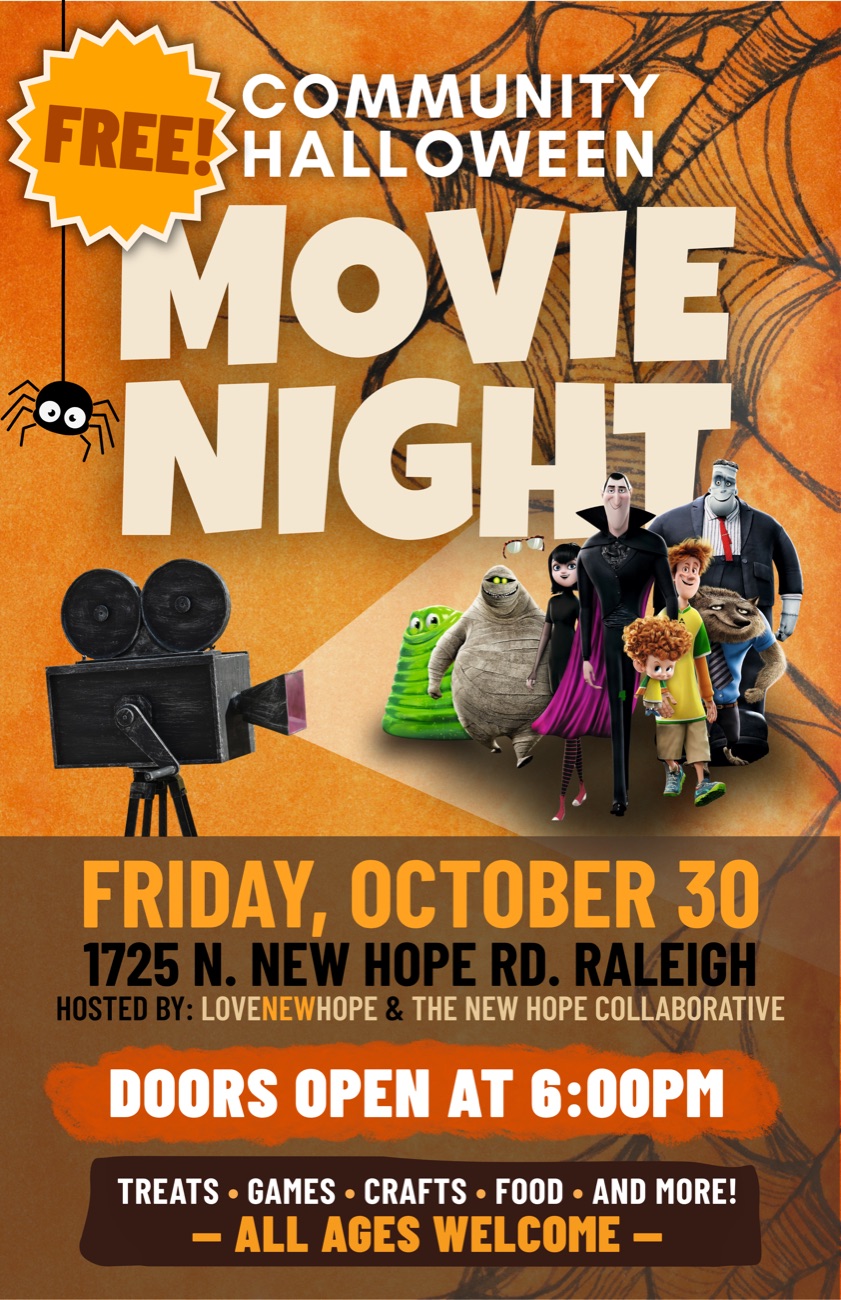 Flyer: Community Halloween Movie Night. Free. Friday, October 30, 1725 N. New Hope Rd, Raleigh. Doors open at 6:00pm. Treats, games, crafts, food, and more. All ages welcome. Hosted by LoveNewHope and the New Hope Collaborative. A projector beam lights up the characters from Hotel Transylvania.